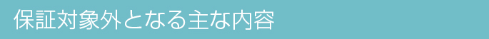 保証対象外となる主な内容